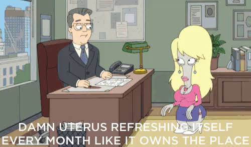 Roger in American Dad! whining about uteruses.